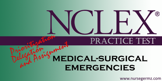 NCLEX Practice Test: Prioritization, Delegation, and Assignment on Medical-Surgical Emergencies