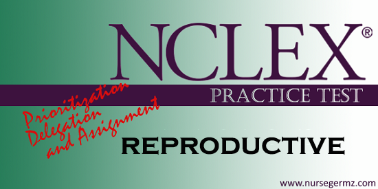 NCLEX Practice Test: Prioritization, Delegation, and Assignment on Reproductive